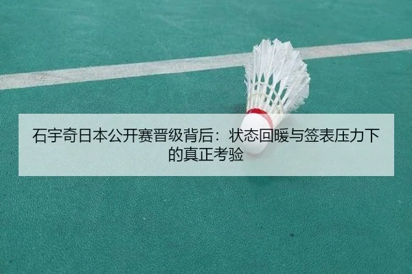 石宇奇日本公开赛晋级背后：状态回暖与签表压力下的真正考验